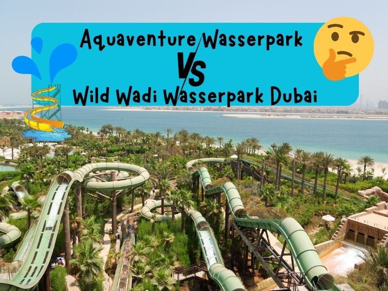 Aquaventure Waterpark vs. Wild Wadi Wasserpark Dubai